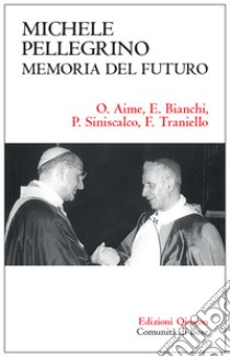 Michele Pellegrino: memoria del futuro. Atti delle Giornate di studio nel 30? anniversario della morte e nel 45? della lettera pastorale «Camminare insieme»  libro di Aime Oreste; Siniscalco Paolo; Traniello Francesco