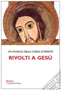 Rivolti a Gesù. Tracce per la vita interiore libro di Monaco della Chiesa d'Oriente