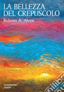 La bellezza del crepuscolo libro di Alves Rubem A.