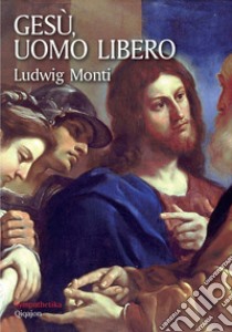 Gesù, uomo libero libro di Monti Ludwig