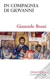 In compagnia di Giovanni. Meditazioni sul quarto Vangelo libro di Bruni Giancarlo