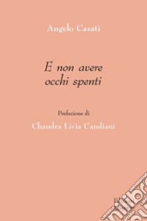 E non avere occhi spenti libro di Casati Angelo; Borsotti E. (cur.); Chialà S. (cur.)