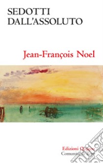 Sedotti dall'assoluto. Ideale, disillusione, fiducia libro di Noel Jean-François