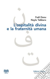 L'ospitalità divina e la fraternità umana. L'altro nel dialogo islamo-cristiano libro di Daou Fadi; Abbara Nayla