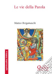 Le vie della parola. Settantatré sentieri nella Bibbia libro di Bergamaschi Matteo