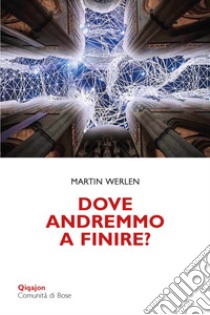 Dove andremmo a finire? Una chiesa che osa la conversione libro di Werlen Martin