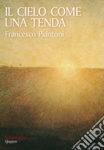 Il cielo come una tenda libro di Piantoni Francesco