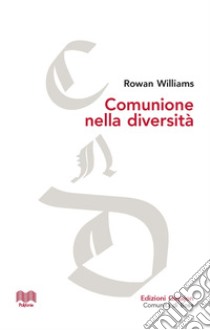Comunione nella diversità. Le conversazioni di Malines e gli inizi del dialogo tra anglicani e cattolici libro di Williams Rowan