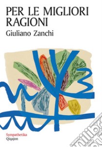 Per le migliori ragioni. L'irrevocabile promessa dell'amore libro di Zanchi Giuliano