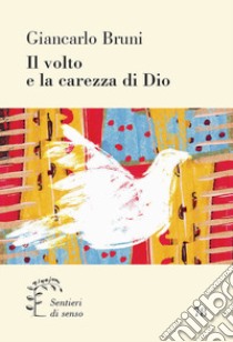 Il volto e la carezza di Dio. Alternative alla violenza libro di Bruni Giancarlo