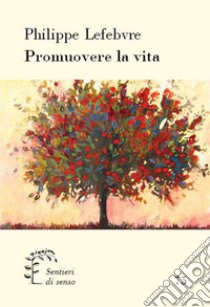 Promuovere la vita. Riflessioni bibliche sulla fecondità e sull'abuso libro di Lefebvre Philippe