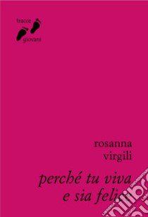 Perché tu viva e sia felice libro di Virgili Rosanna