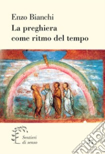 La preghiera come ritmo del tempo libro di Bianchi Enzo