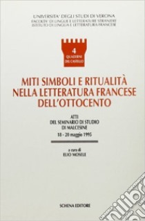 Miti, simboli e ritualità nella letteratura francese dell'Ottocento. Atti del Seminario di studio (Malcesine, 18-20 maggio 1995) libro di Università di Verona (cur.)