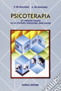 Psicoterapia. Un metodo basato su un modello relazionale della mente libro di De Giacomo Piero; De Giacomo Andrea