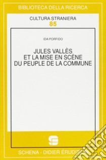 Jules Vallès et la mise en scène du Peuple de la Commune libro di Porfido Ida