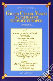 Giulio Cesare Vanini da Taurisano filosofo europeo libro di De Paola Francesco