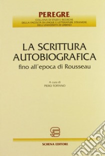 La scrittura autobiografica fino all'epoca di Rousseau libro di Toffano P. (cur.)