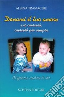 Donami il tuo amore e io crescerò, crescerò per sempre libro di Tramacere Albina