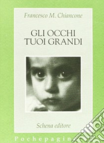 Gli occhi tuoi grandi libro di Chiancone Francesco M.