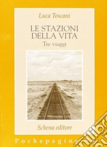 Le stazioni della vita. Tre viaggi libro di Toscani Luca