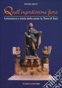 Quell'ingordissima fiera. Letteratura e storia della peste in Terra di Bari libro di Sisto Pietro