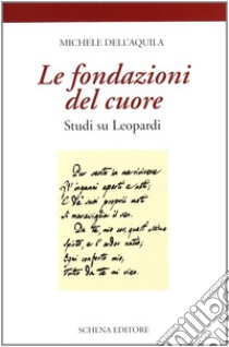 Le fondazioni del cuore. Studi su Leopardi libro di Dell'Aquila Michele