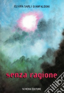 Senza ragione libro di Sarli Gianfaldoni Elvira