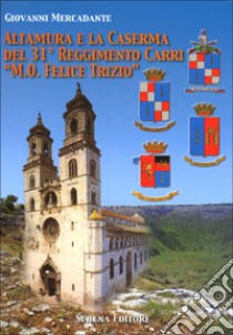 Altamura e la caserma del 31º reggimento carri «M. O. Felice Trizio» libro di Mercadante Giovanni