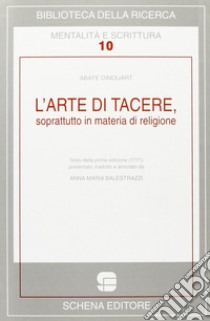 L'arte di tacere, soprattutto in materia di religione libro di Dinouart Joseph A.