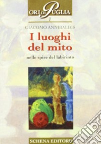 I luoghi del mito. Nelle spire del labirinto libro di Annibaldis Giacomo