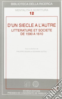 D'un siècle à l'autre. Litterature et societé de 1590 à 1610 libro di Desan P. (cur.); Dotoli G. (cur.)