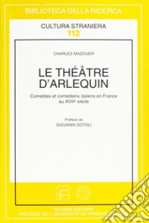 Le théâtre d'arlequin. Comédies et comédiens italiens en France au XVII libro di Mazouer Charles