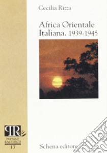 Africa orientale italiana 1939-1945 libro di Rizza Cecilia