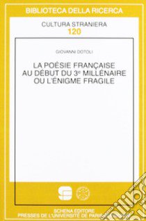 La poésie française au début du troisième millénaire ou l'énigme fragile libro di Dotoli Giovanni