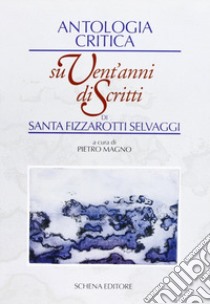 Antologia critica su vent'anni di scritti di Santa Fizzarotti Selvaggi libro di Magno P. (cur.)