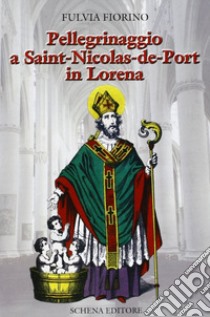 Pellegrinaggio a Saint-Nicolas-de-Port in Lorena libro di Fiorino Fulvia