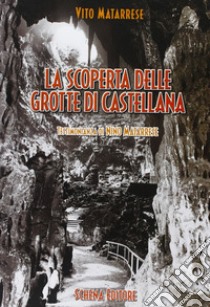 La scoperta delle grotte di Castellana. Testimonianza di Nino Matarrese libro di Matarrese Vito