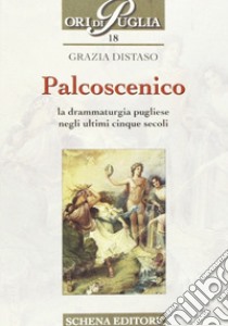 Palcoscenico. La drammaturgia pugliese negli ultimi cinque secoli libro di Distaso Grazia