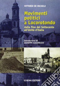 Movimenti politici a Locorotondo. Dalla fine del Settecento all'unità d'Italia libro di De Michele Vittorio