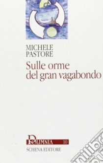 Sulle orme del gran vagabondo libro di Pastore Michele