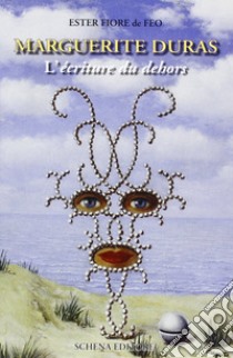 Marguerite Duras. L'écriture du dehors libro di Fiore De Feo Ester