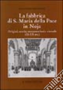 La fabbrica di S. Maria della Pace in Noja. Origini, storia, metamorfosi e vicende (XI-XX secolo) libro di Settanni Giacomo