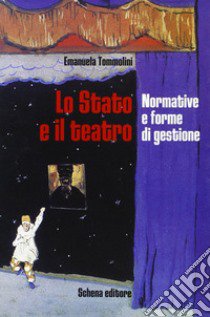 Lo Stato e il teatro. Normative e forme di gestione libro di Tommolini Emanuela