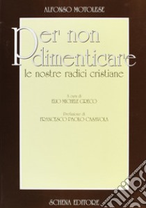 Per non dimenticare le nostre radici cristiane libro di Motolese Alfonso; Greco E. M. (cur.)