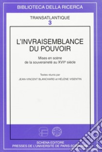 L'invraisemblance du pouvoir. Mises en scène de la souveraineté au XVII siècle libro di Blanchard Jean-Vincent; Visentin Hélène