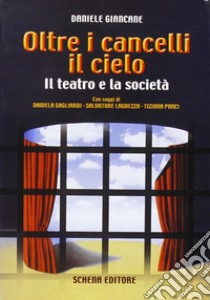 Oltre i cancelli il cielo. Il teatro e la società libro di Giancane Daniele