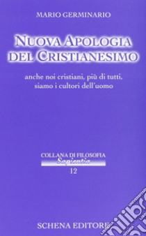 Nuova apologia del cristianesimo. Anche noi cristiani, più di tutti, siamo i cultori dell'uomo libro di Germinario Mario