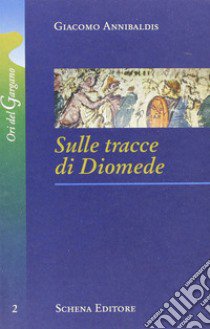 Sulle tracce di Diomede libro di Annibaldis Giacomo