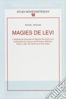 Magies de Levi. L'expérience picturale et littéraire de Carlo Levi confrontée aux lecons de Rimbaud, Melville... libro di Aroumi Michel